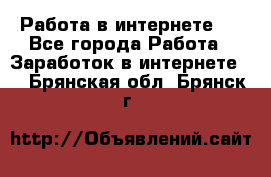 ..Работа в интернете   - Все города Работа » Заработок в интернете   . Брянская обл.,Брянск г.